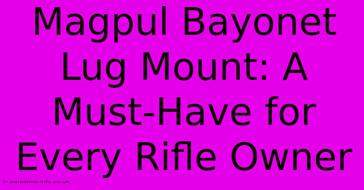 Magpul Bayonet Lug Mount: A Must-Have For Every Rifle Owner