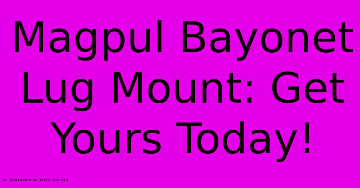 Magpul Bayonet Lug Mount: Get Yours Today!