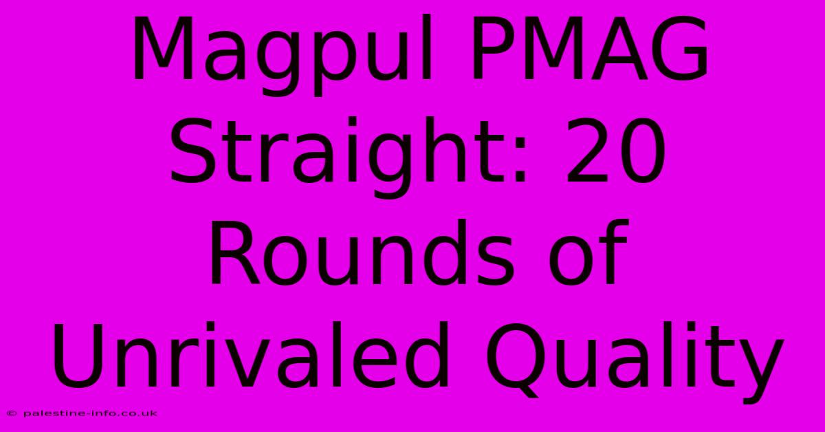 Magpul PMAG Straight: 20 Rounds Of Unrivaled Quality