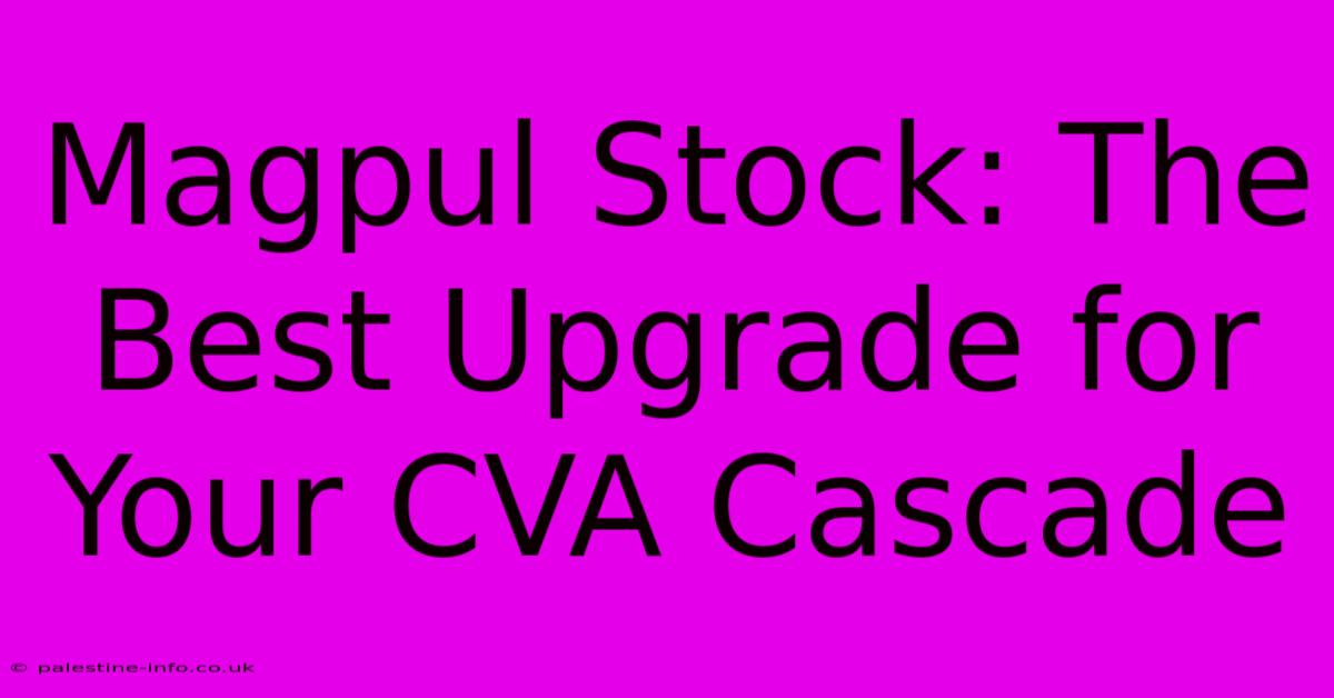 Magpul Stock: The Best Upgrade For Your CVA Cascade