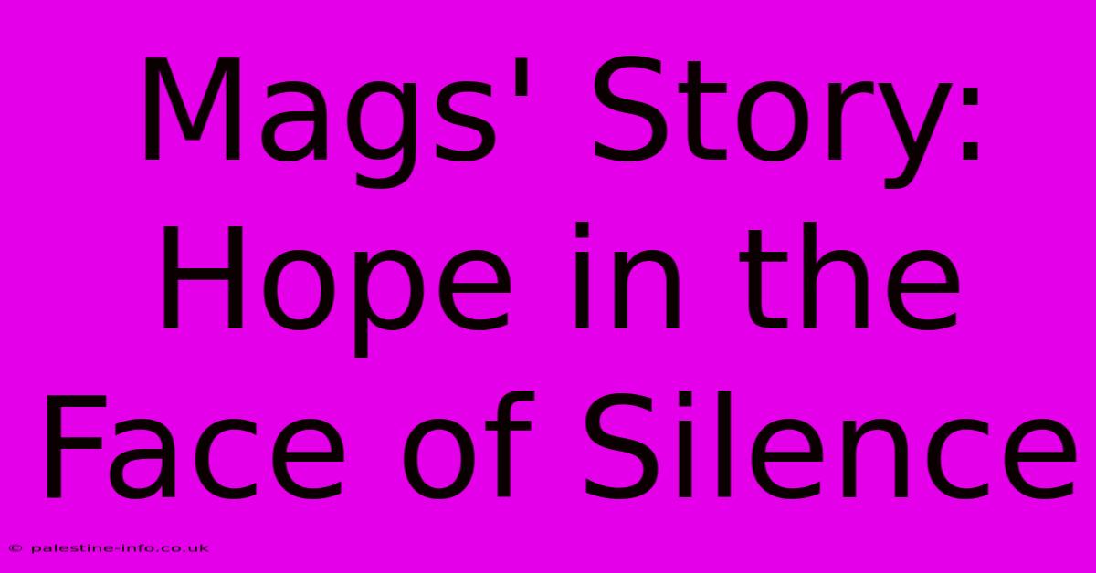 Mags' Story: Hope In The Face Of Silence