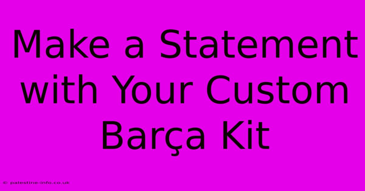 Make A Statement With Your Custom Barça Kit