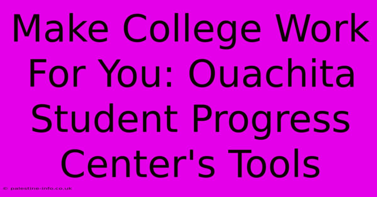 Make College Work For You: Ouachita Student Progress Center's Tools