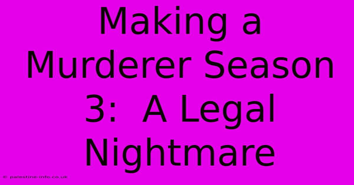 Making A Murderer Season 3:  A Legal Nightmare