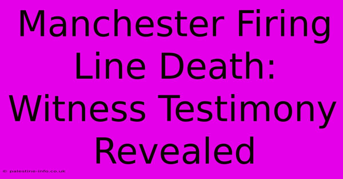 Manchester Firing Line Death: Witness Testimony Revealed