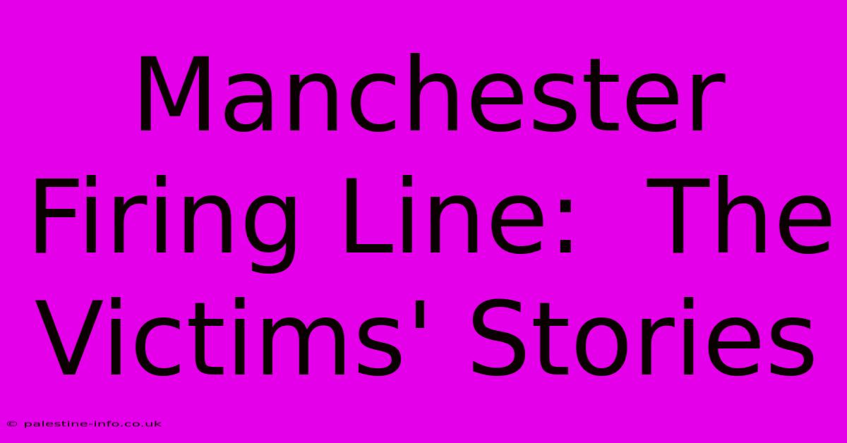 Manchester Firing Line:  The Victims' Stories