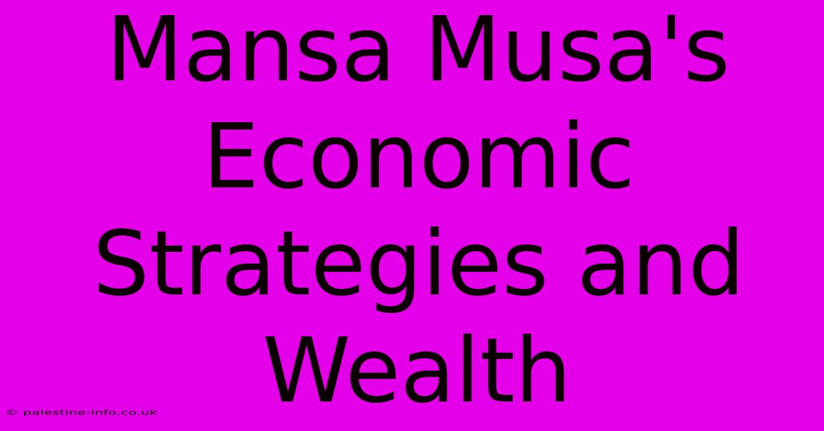 Mansa Musa's Economic Strategies And Wealth