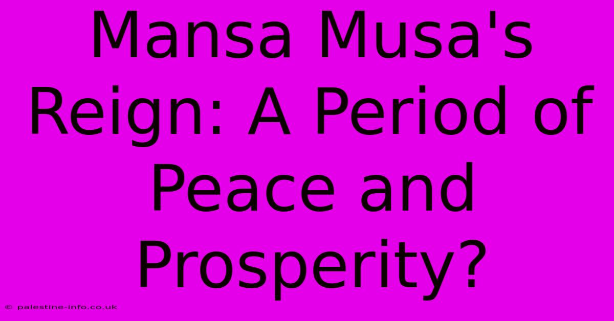 Mansa Musa's Reign: A Period Of Peace And Prosperity?