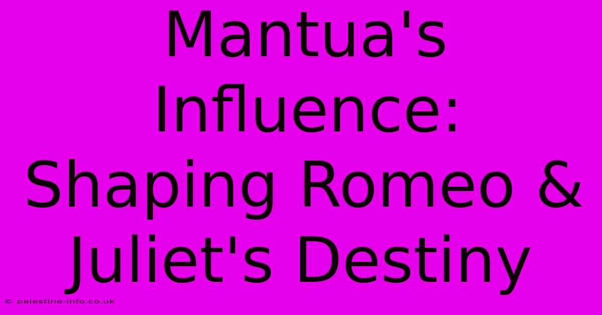 Mantua's Influence: Shaping Romeo & Juliet's Destiny