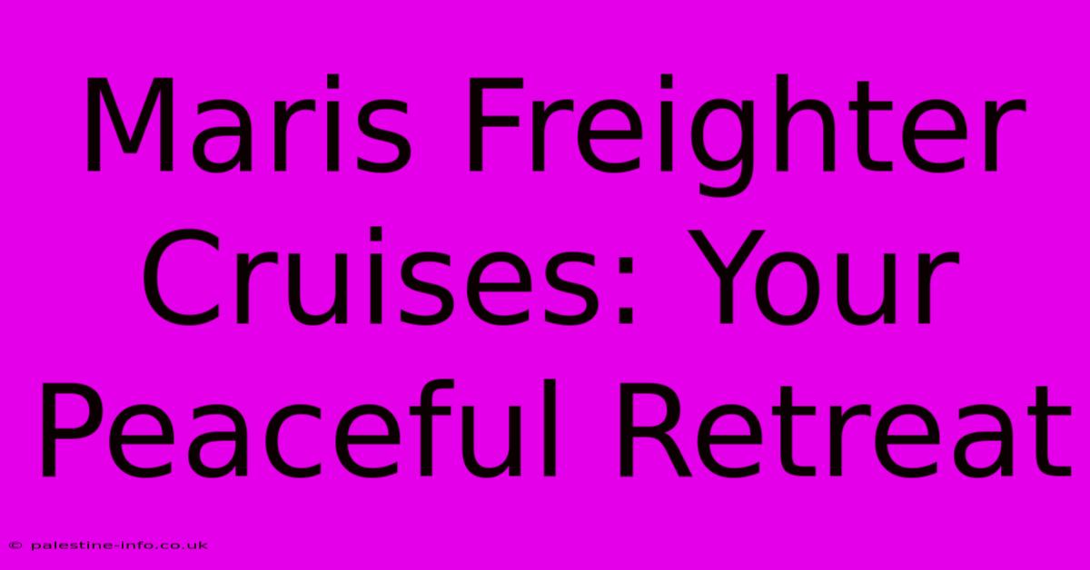 Maris Freighter Cruises: Your Peaceful Retreat