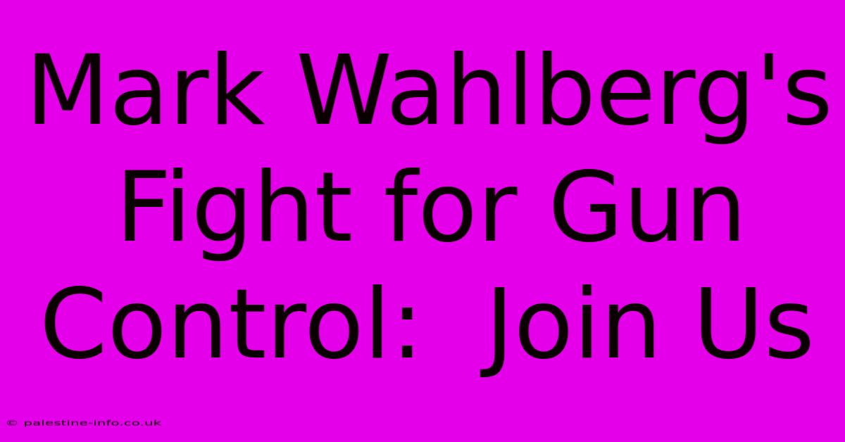 Mark Wahlberg's Fight For Gun Control:  Join Us