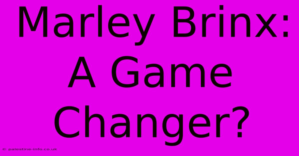 Marley Brinx: A Game Changer?