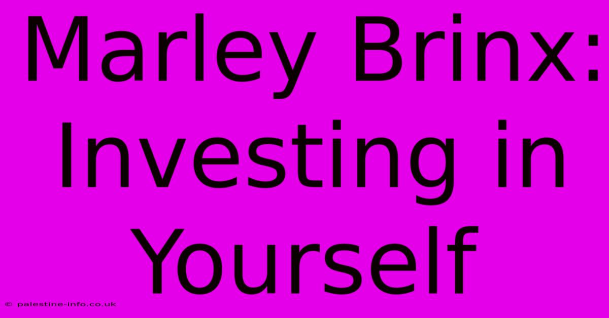 Marley Brinx: Investing In Yourself