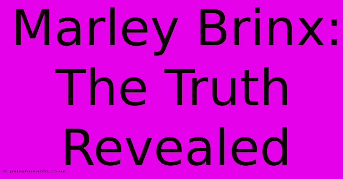 Marley Brinx: The Truth Revealed