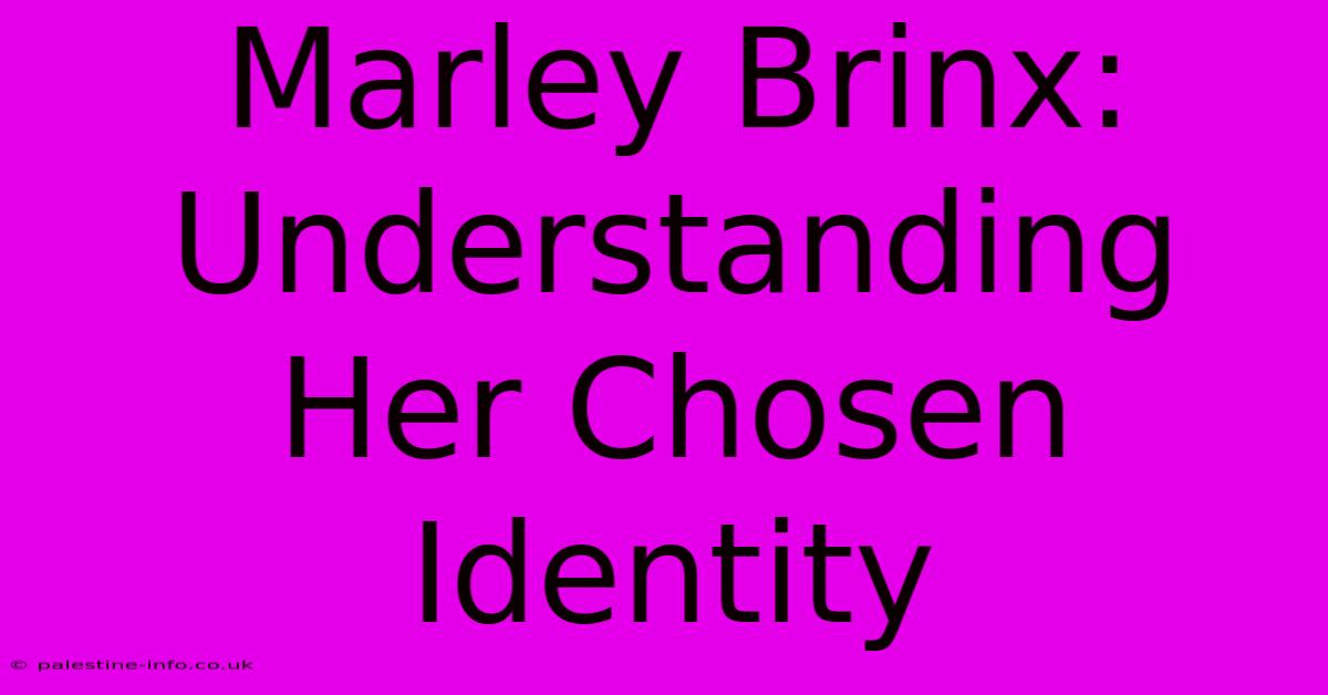 Marley Brinx: Understanding Her Chosen Identity