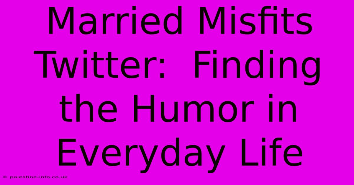 Married Misfits Twitter:  Finding The Humor In Everyday Life