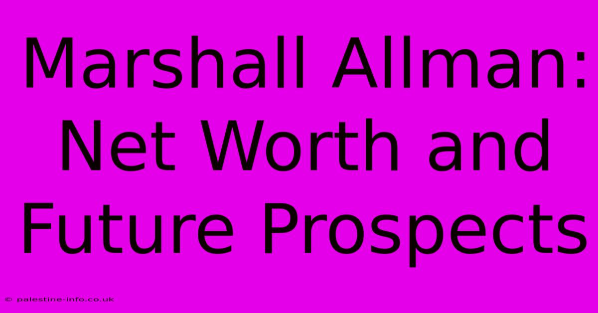 Marshall Allman: Net Worth And Future Prospects