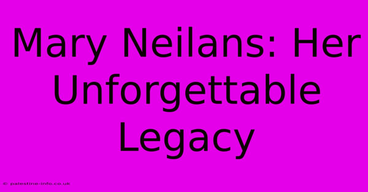 Mary Neilans: Her Unforgettable Legacy