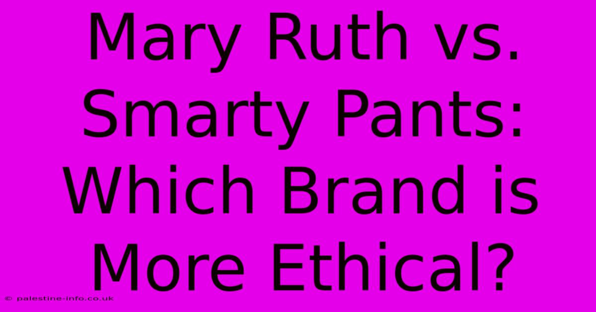 Mary Ruth Vs. Smarty Pants:  Which Brand Is More Ethical?