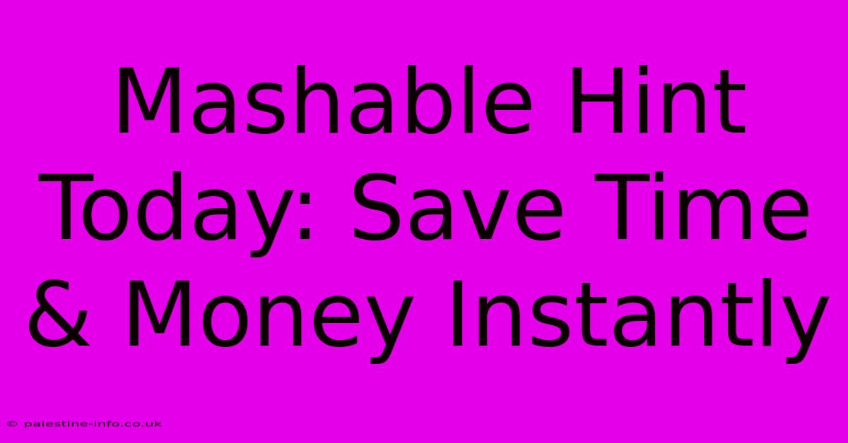 Mashable Hint Today: Save Time & Money Instantly