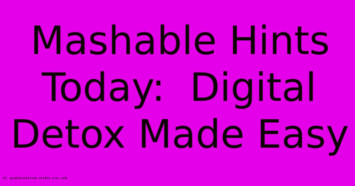 Mashable Hints Today:  Digital Detox Made Easy