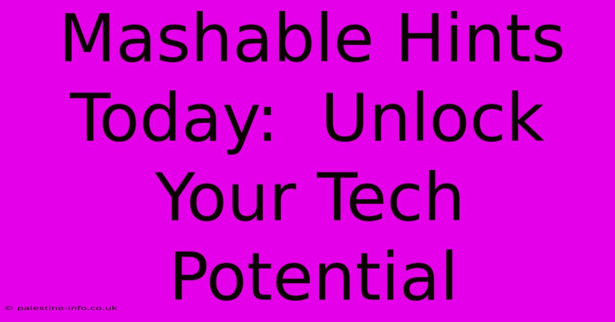 Mashable Hints Today:  Unlock Your Tech Potential