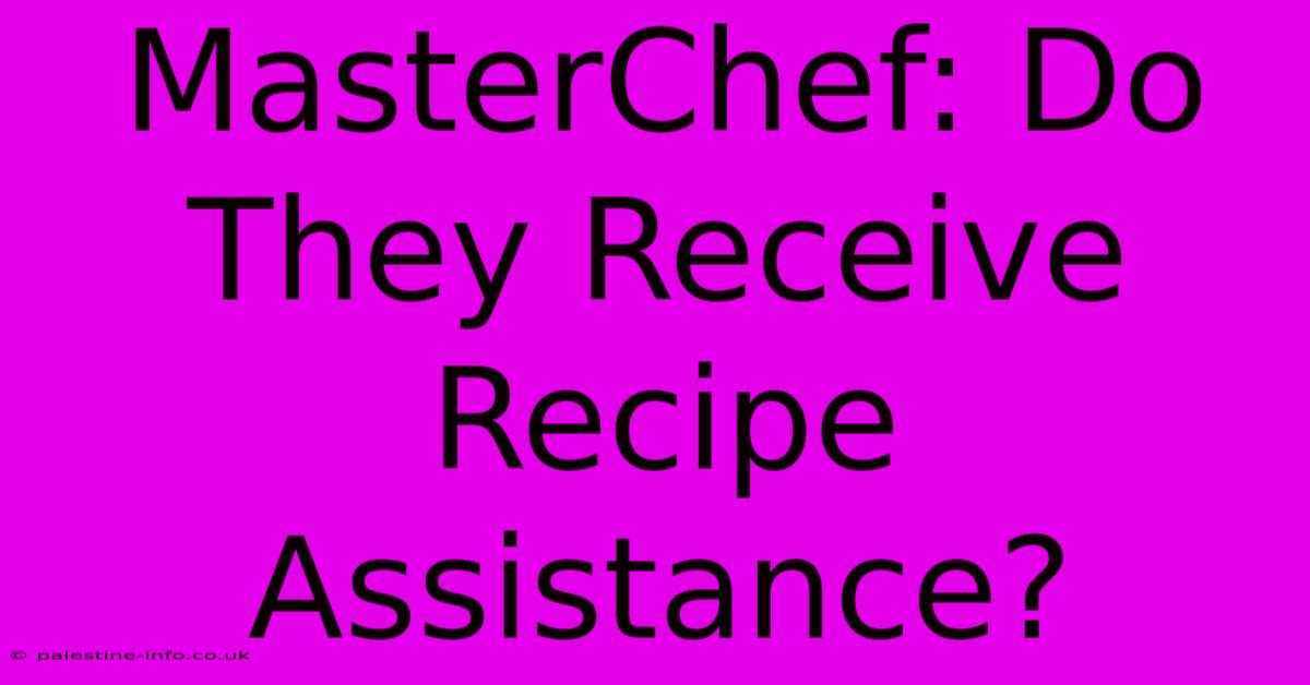 MasterChef: Do They Receive Recipe Assistance?