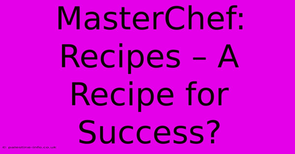 MasterChef: Recipes – A Recipe For Success?