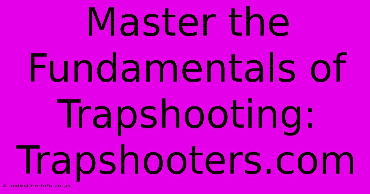 Master The Fundamentals Of Trapshooting: Trapshooters.com