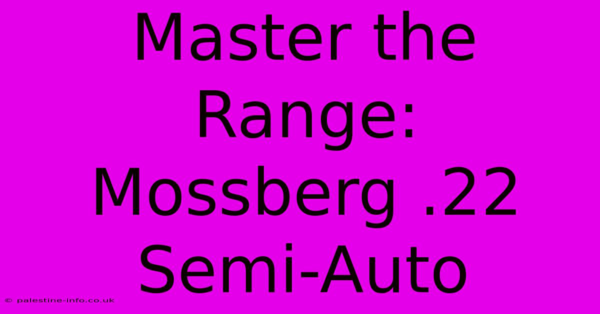 Master The Range: Mossberg .22 Semi-Auto