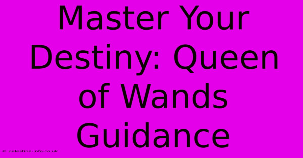 Master Your Destiny: Queen Of Wands Guidance