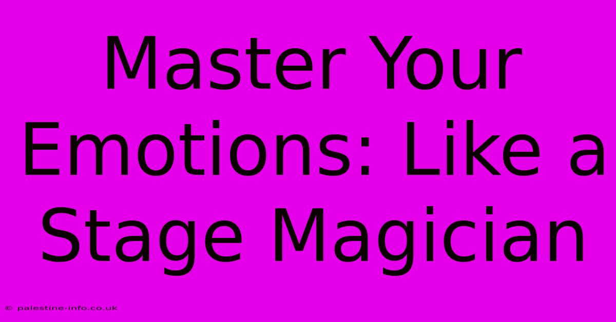 Master Your Emotions: Like A Stage Magician