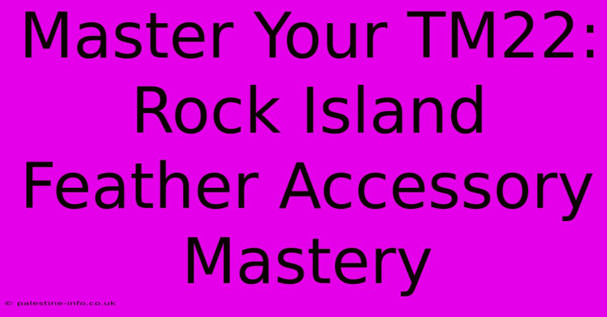 Master Your TM22: Rock Island Feather Accessory Mastery