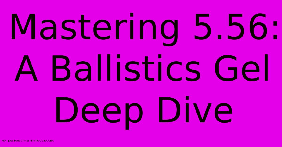 Mastering 5.56: A Ballistics Gel Deep Dive