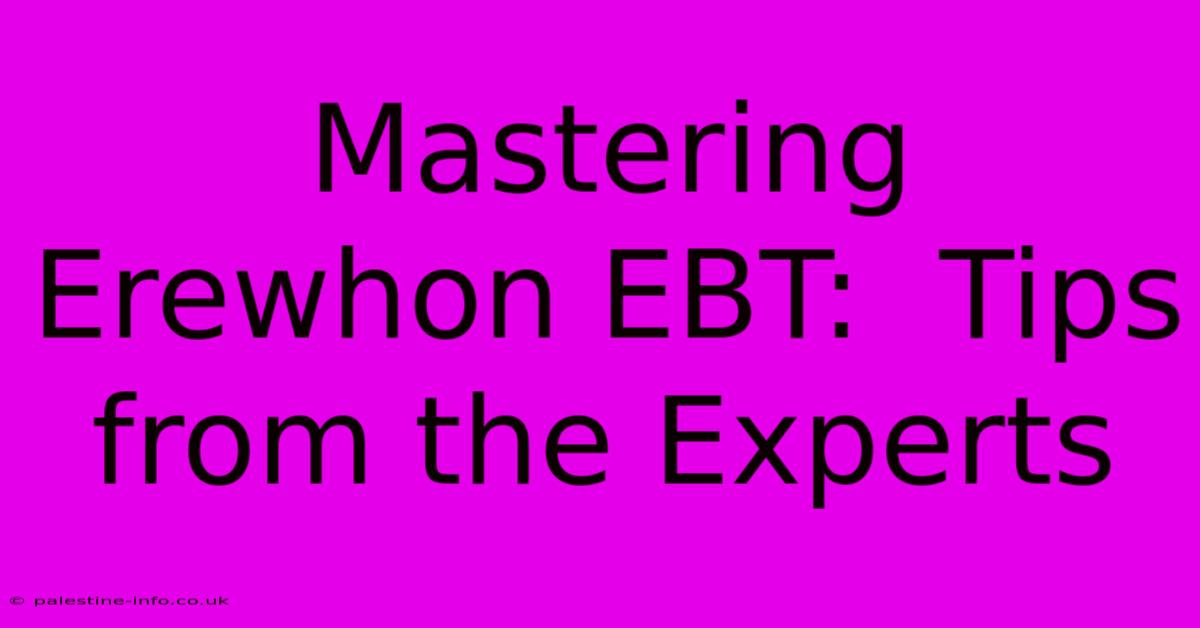 Mastering Erewhon EBT:  Tips From The Experts