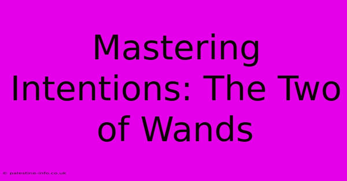 Mastering Intentions: The Two Of Wands