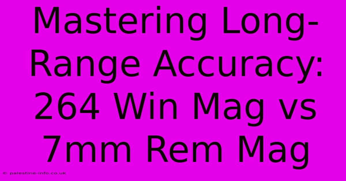 Mastering Long-Range Accuracy: 264 Win Mag Vs 7mm Rem Mag