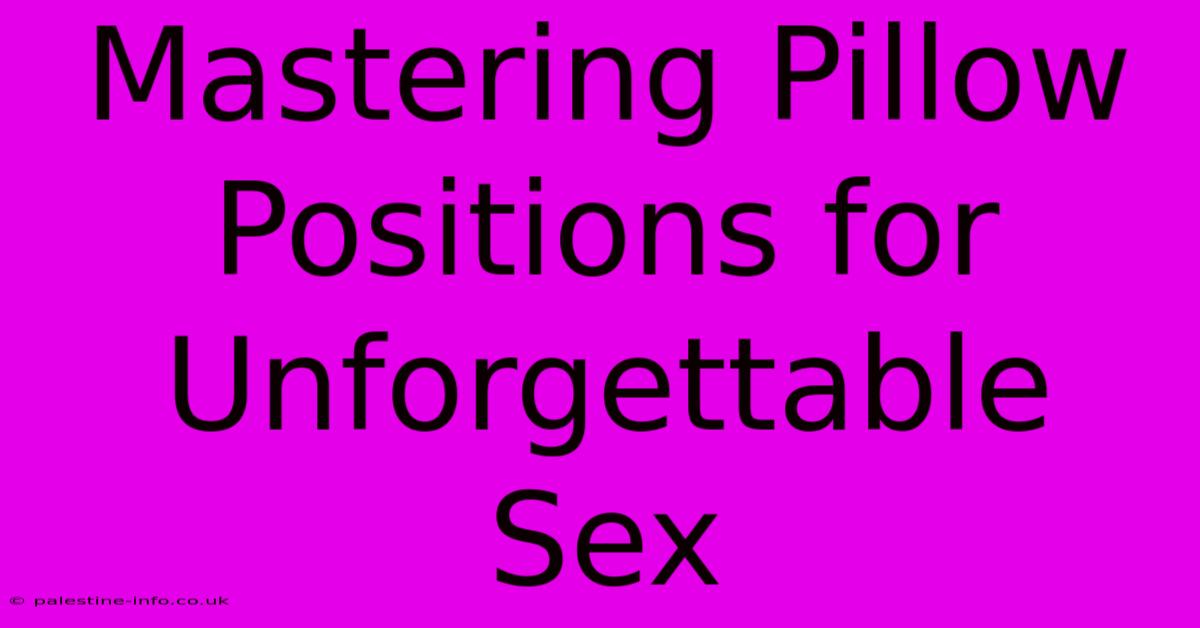 Mastering Pillow Positions For Unforgettable Sex