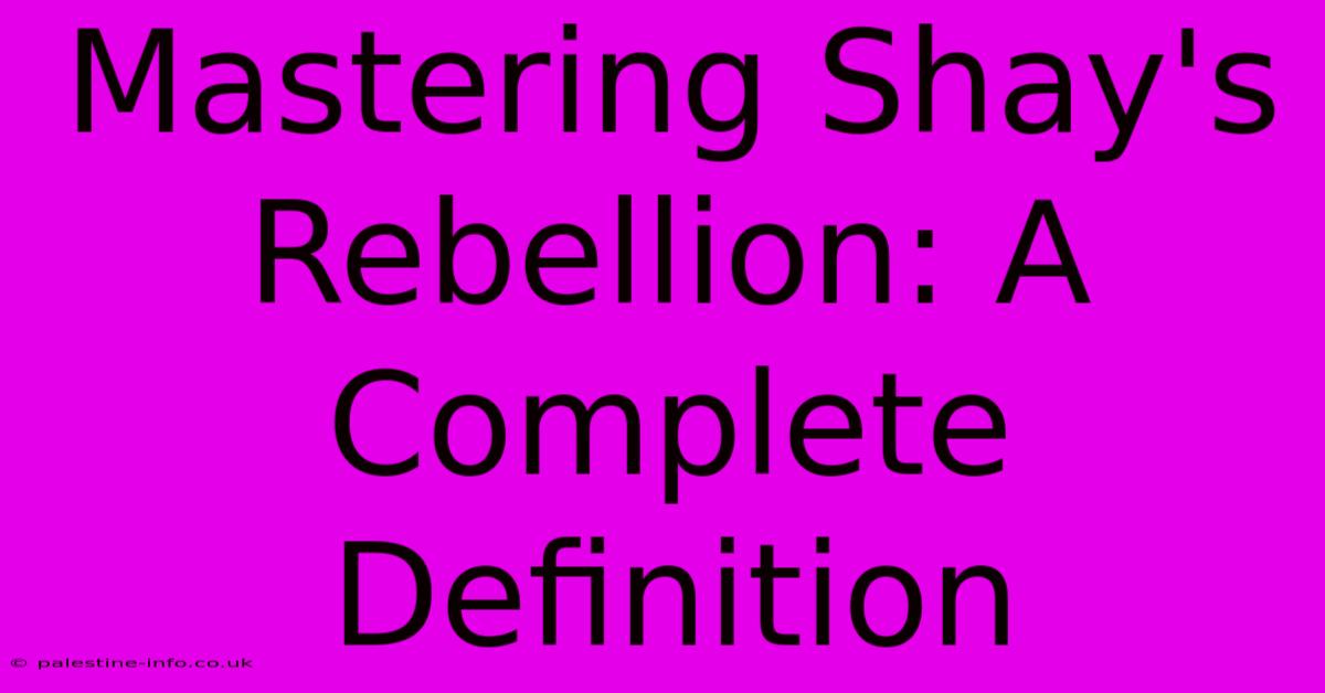 Mastering Shay's Rebellion: A Complete Definition