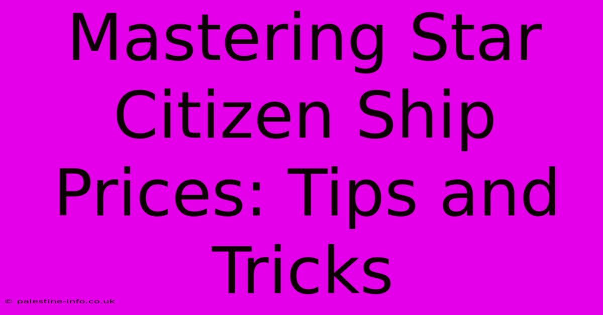 Mastering Star Citizen Ship Prices: Tips And Tricks