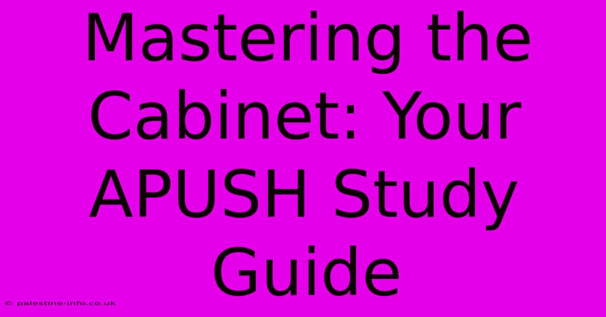 Mastering The Cabinet: Your APUSH Study Guide