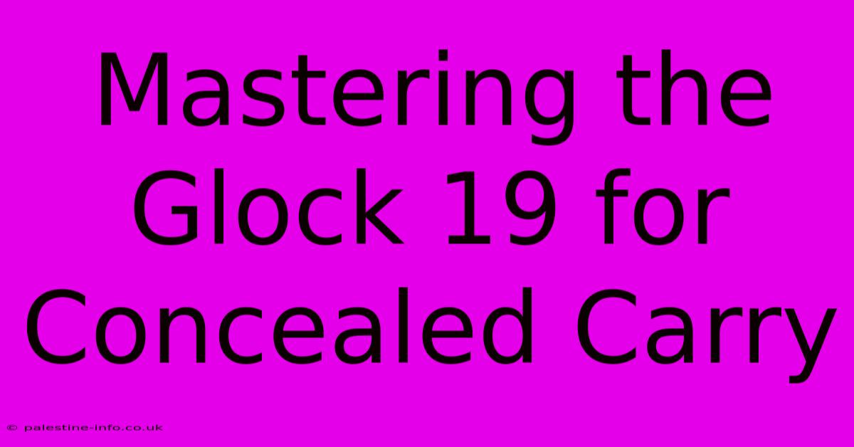 Mastering The Glock 19 For Concealed Carry