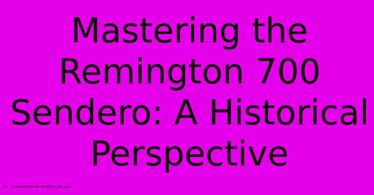 Mastering The Remington 700 Sendero: A Historical Perspective