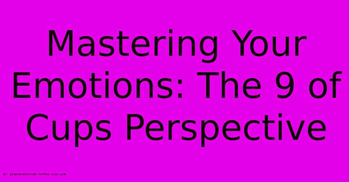 Mastering Your Emotions: The 9 Of Cups Perspective