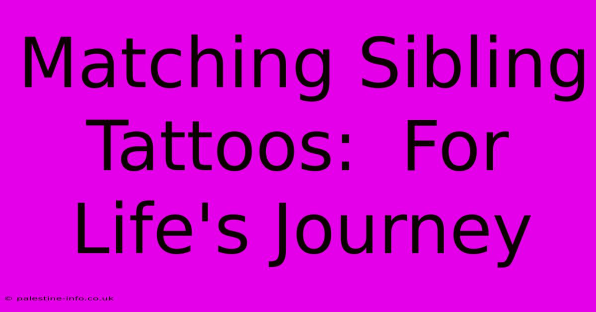 Matching Sibling Tattoos:  For Life's Journey