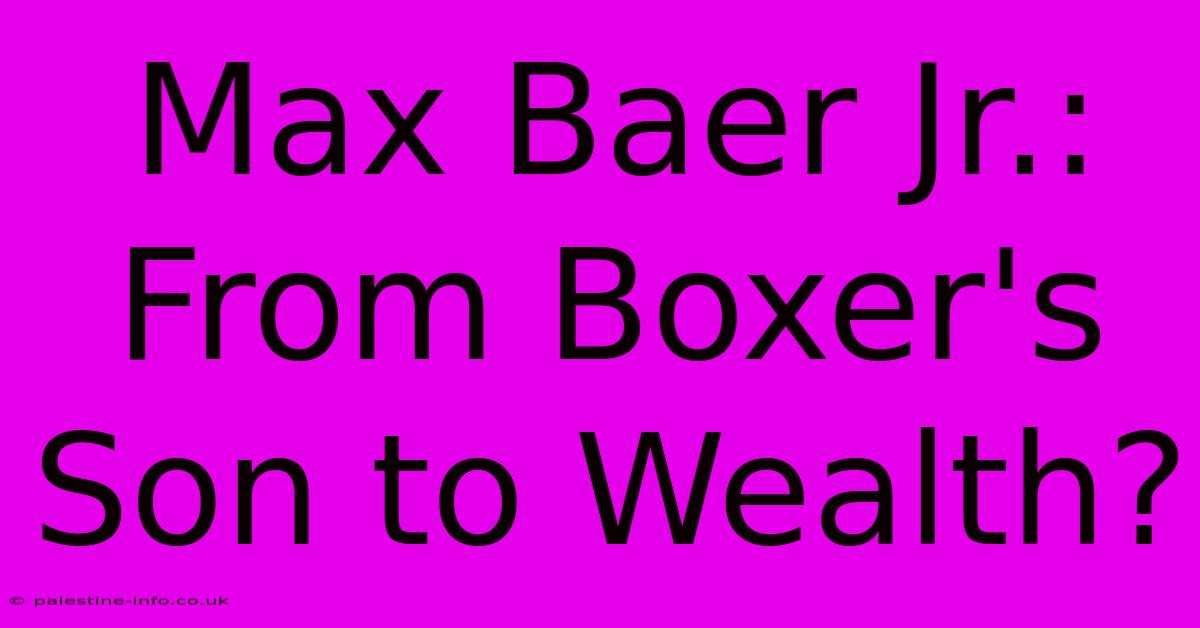 Max Baer Jr.: From Boxer's Son To Wealth?