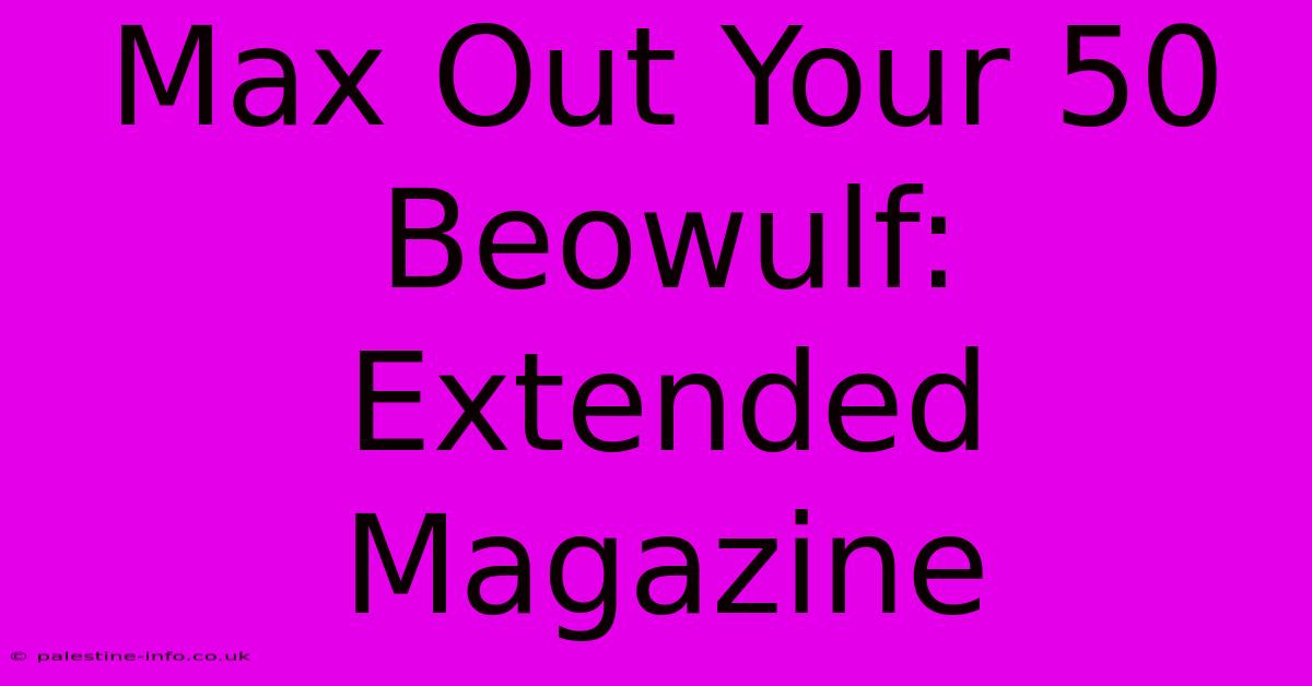 Max Out Your 50 Beowulf: Extended Magazine