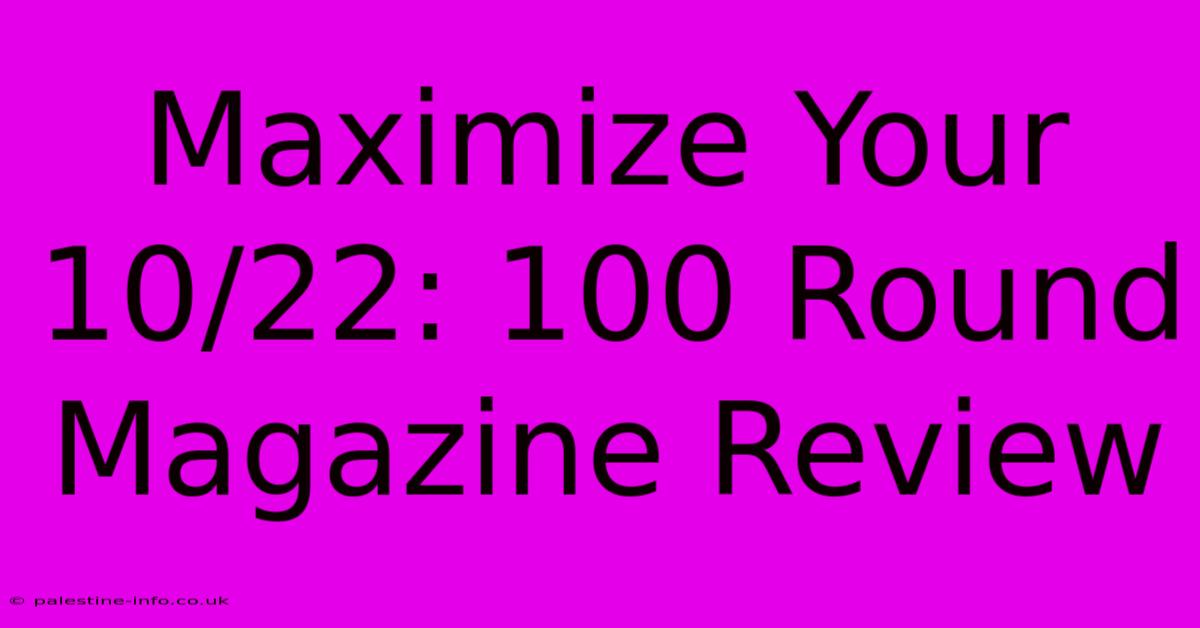 Maximize Your 10/22: 100 Round Magazine Review