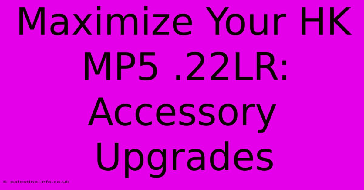 Maximize Your HK MP5 .22LR: Accessory Upgrades