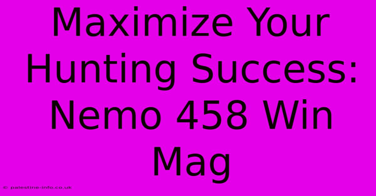 Maximize Your Hunting Success: Nemo 458 Win Mag